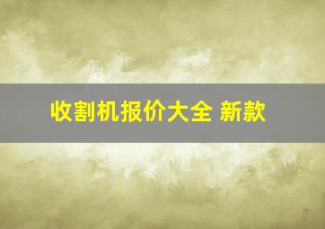 收割机报价大全 新款